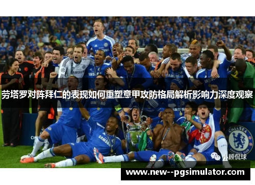 劳塔罗对阵拜仁的表现如何重塑意甲攻防格局解析影响力深度观察 劳塔罗对阵拜仁的表现如何重塑意甲攻防格局解析影响力深度观察