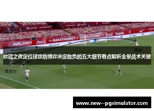 欧冠之夜定位球攻防博弈决定胜负的五大细节看点解析全景战术关键